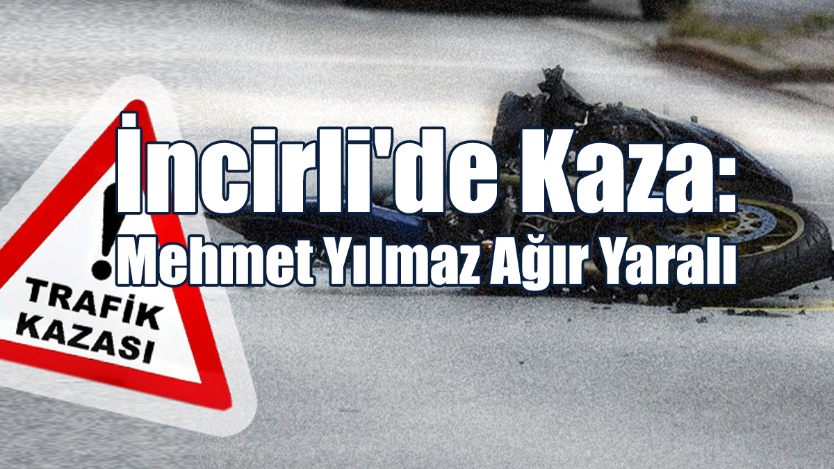 İncirli'de Kaza: Mehmet Yılmaz Ağır Yaralı