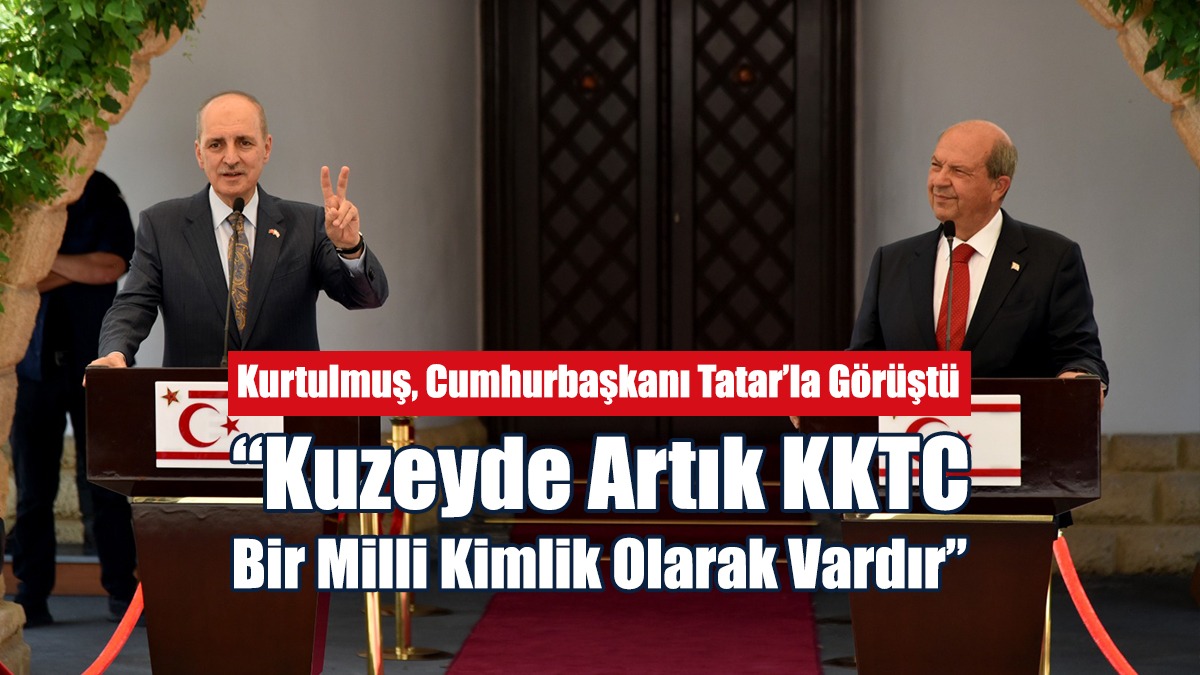 Kurtulmuş: Kuzeyde Artık KKTC  Bir Milli Kimlik Olarak Vardır