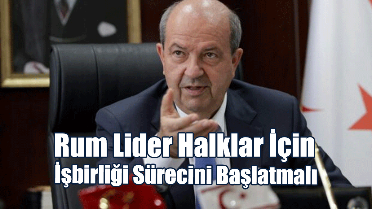 Tatar: Rum Lider, Dış İmaj Yerine Halklar İçin İşbirliği Sürecini Başlatmalı