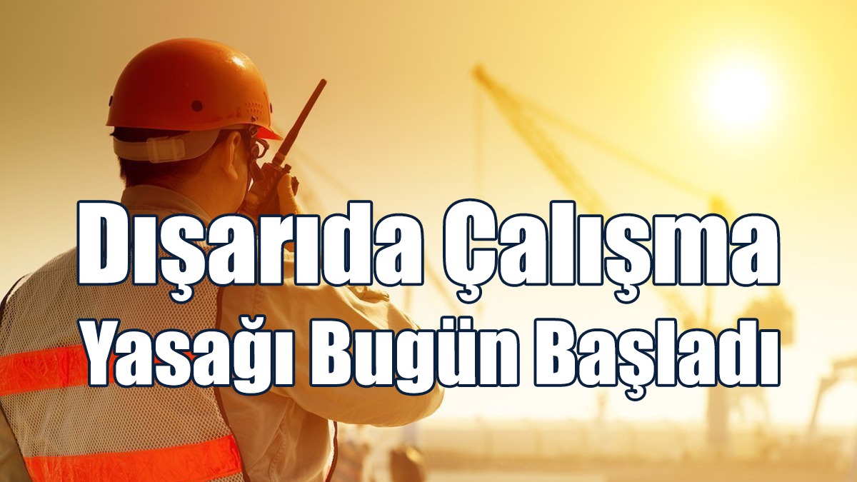 Dışarıda Çalışma Yasağı Bugün Başladı
