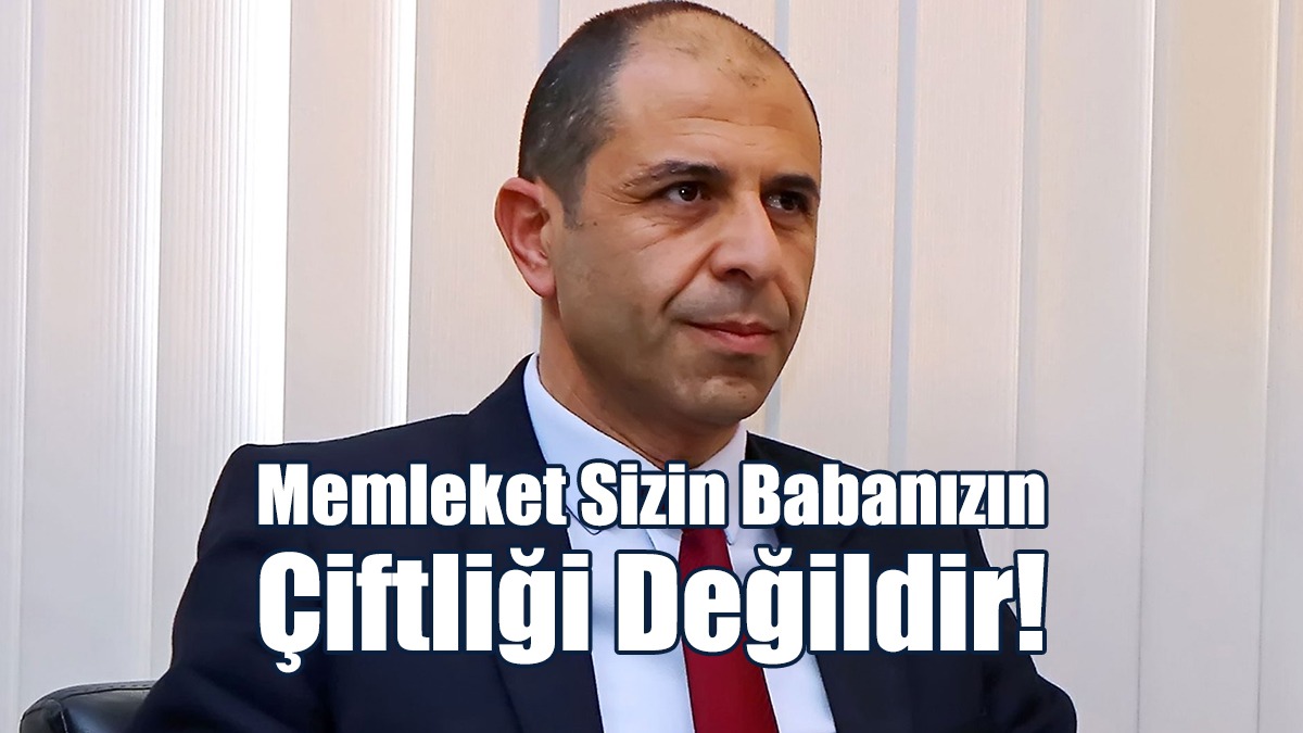 Özersay: Memleket Sizin Babanızın Çiftliği Değildir!