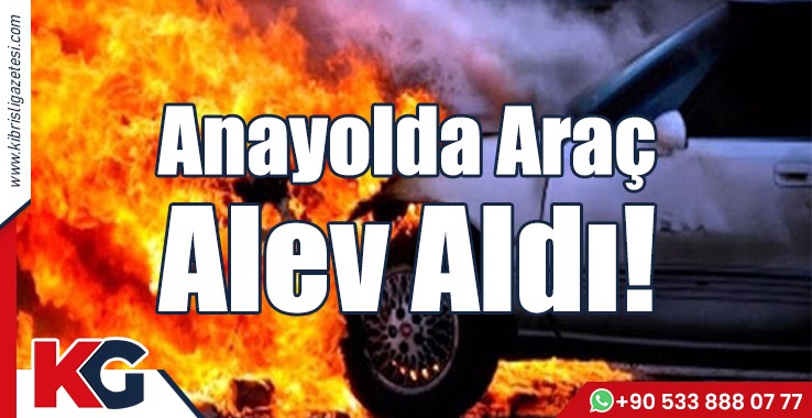 Anayolda Araç Alev Aldı!