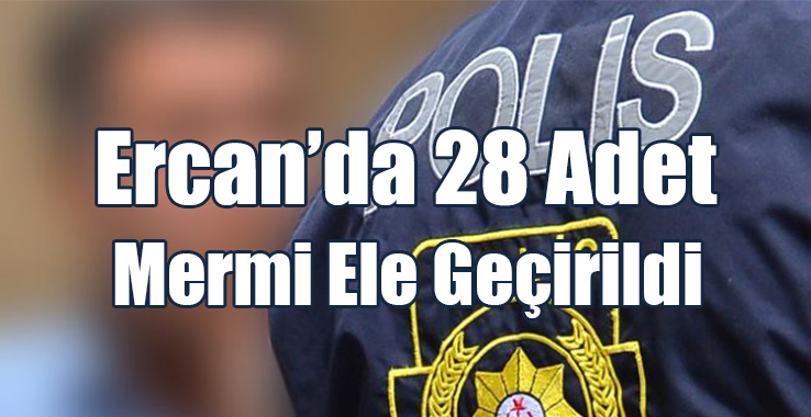 Ercan’da 28 Adet Mermi Ele Geçirildi