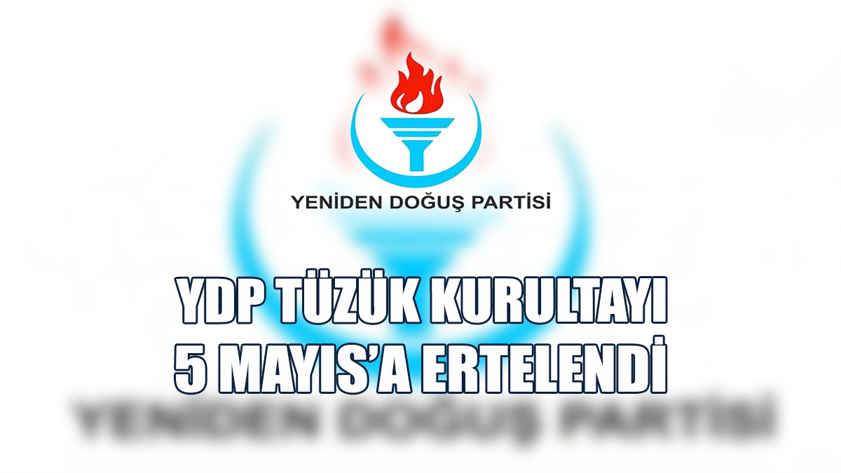 YDP'nin 4. Olağan Kurultayı İse 28 Nisan'da Yapılacak