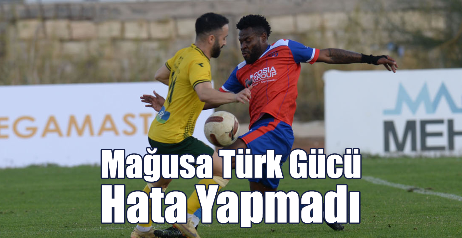 Mağusa Türk Gücü Hata Yapmadı