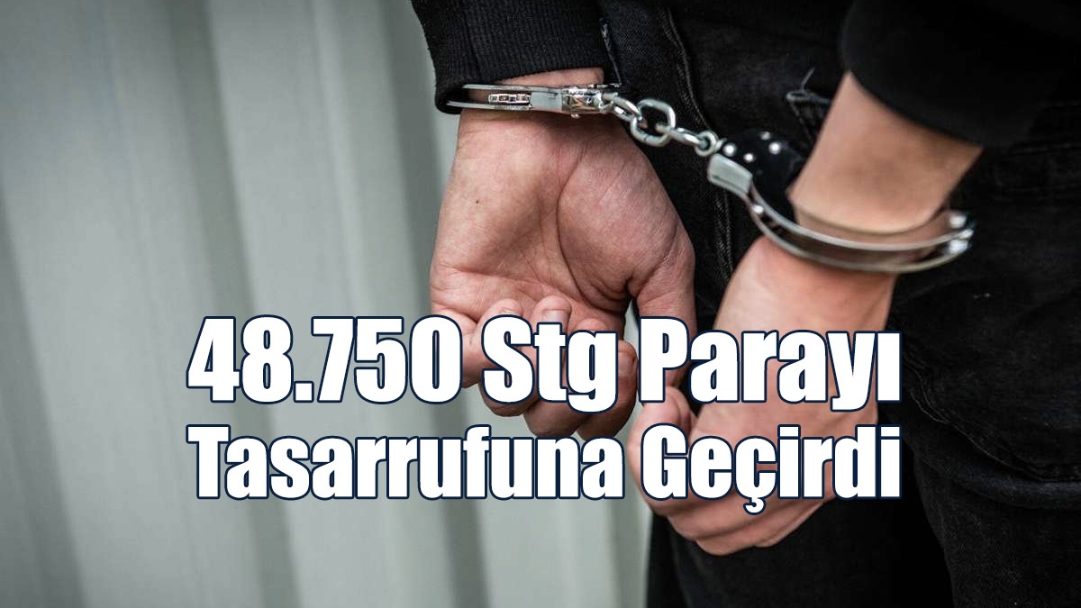 48.750 Stg Parayı Tasarrufuna Geçirdi