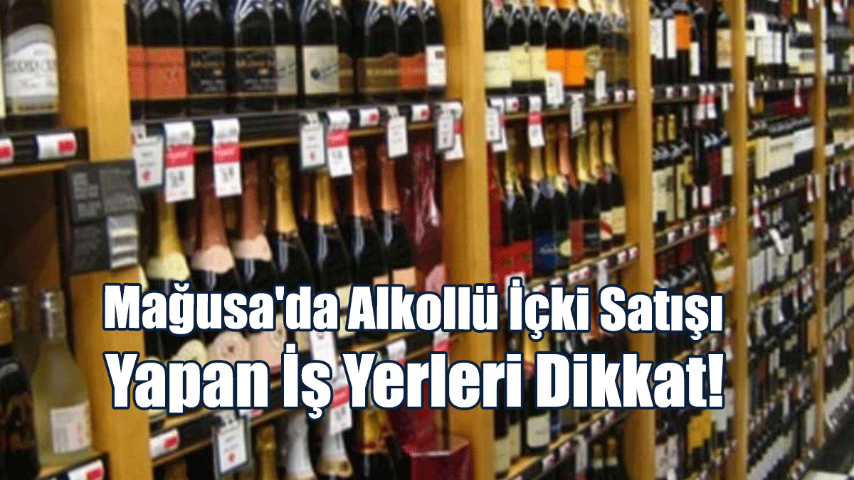 Mağusa'da Alkollü İçki Satışı Yapan İş Yerleri Dikkat!