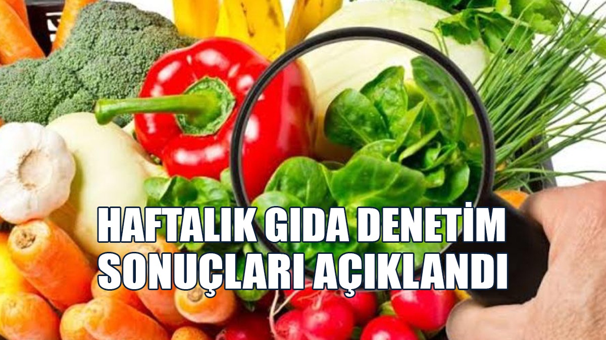Haftalık Gıda Denetim Sonuçları Açıklandı