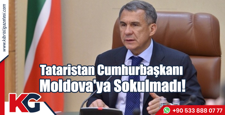 Tataristan Cumhurbaşkanı Moldova'ya Sokulmadı!