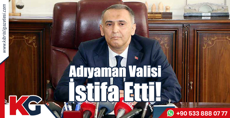 Adıyaman Valisi İstifa Etti!