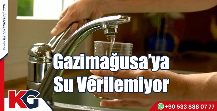 Gazimağusa’ya Su Verilemiyor