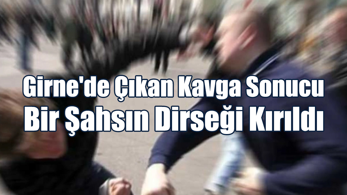 Girne'de Çıkan Kavga Sonucu Bir Şahsın Dirseği Kırıldı