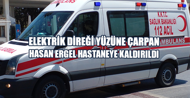 Elektrik Direği Yüzüne Çarpan Hasan Ergel Hastaneye Kaldırıldı