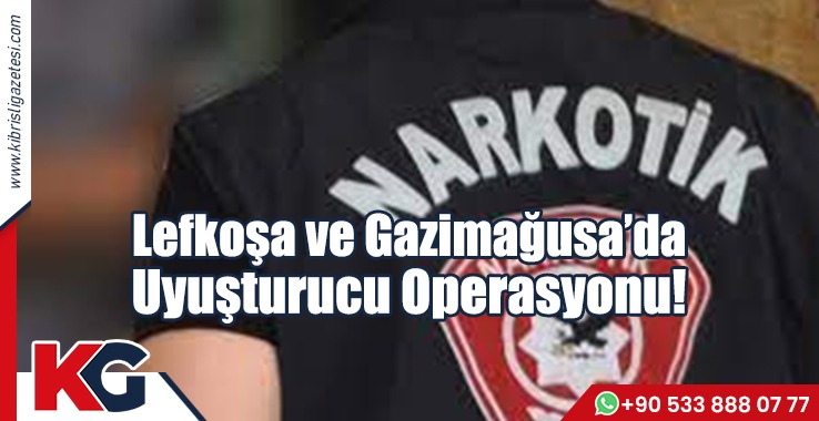 Lefkoşa ve Gazimağusa’da Uyuşturucu Operasyonu!