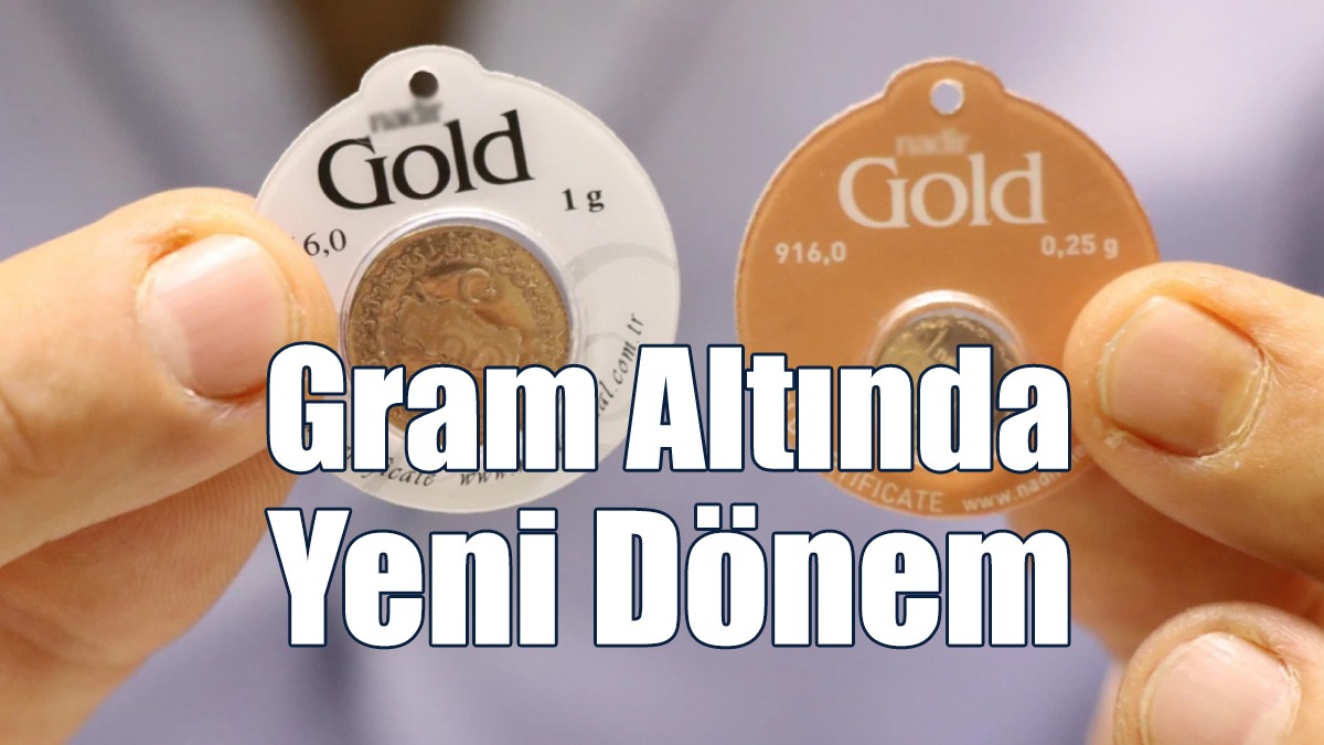 Gram Altında Yeni Dönem Başlıyor