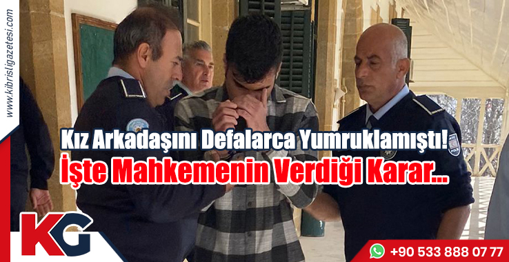 Kız Arkadaşını Defalarca Yumruklamıştı!  İşte Mahkemenin Kararı…
