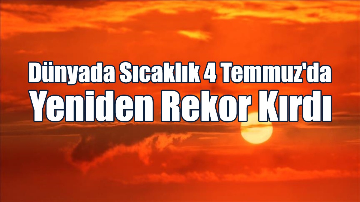 Dünyada Sıcaklık 4 Temmuz'da Yeniden Rekor Kırdı