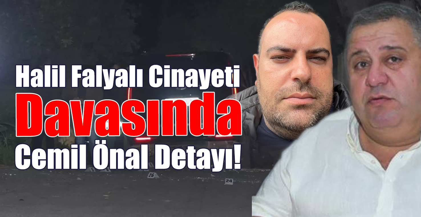 Halil Falyalı Cinayeti Davasında Cemil Önal Detayı!