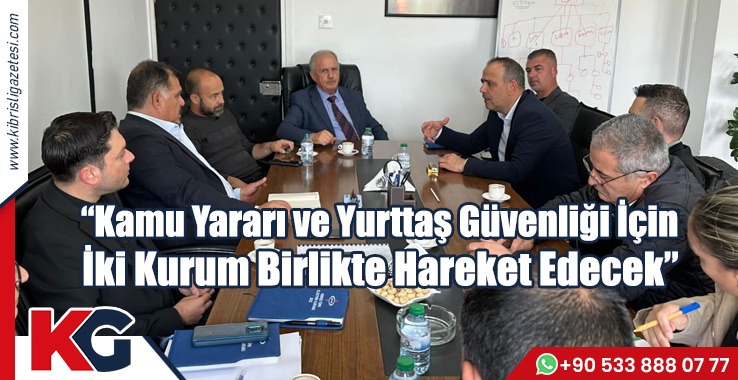 “Kamu Yararı ve Yurttaş Güvenliği İçin İki Kurum Birlikte Hareket Edecek”
