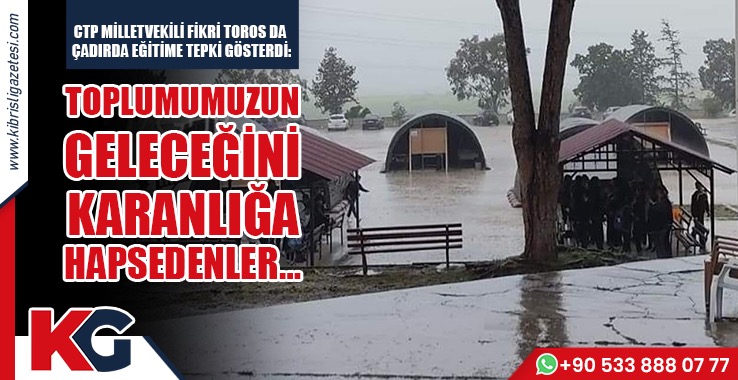 CTP Milletvekili Fikri Toros da Çadırda Eğitime Tepki Gösterdi
