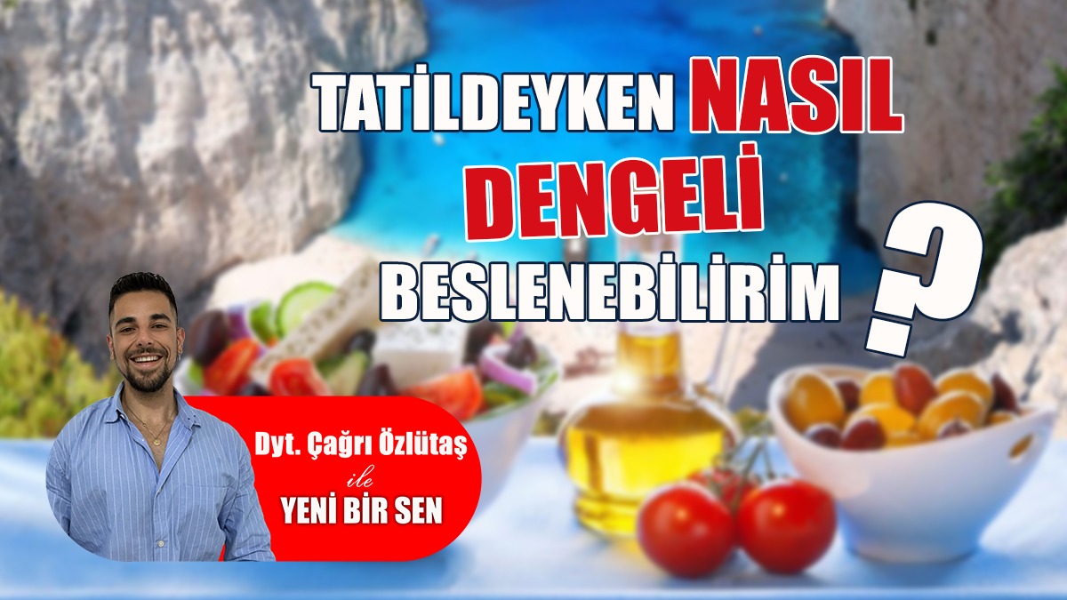 Tatildeyken Nasıl Dengeli Beslenebilirim?