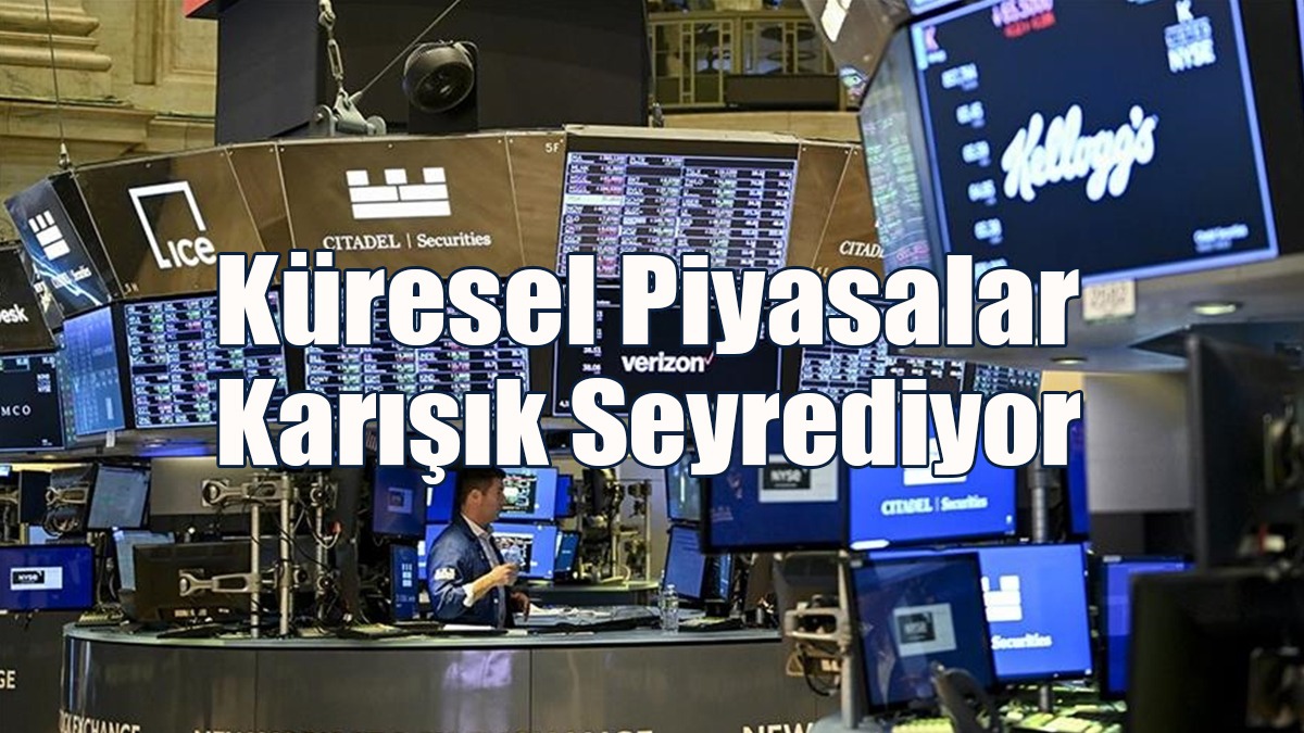 Küresel Piyasalar Karışık Seyrediyor