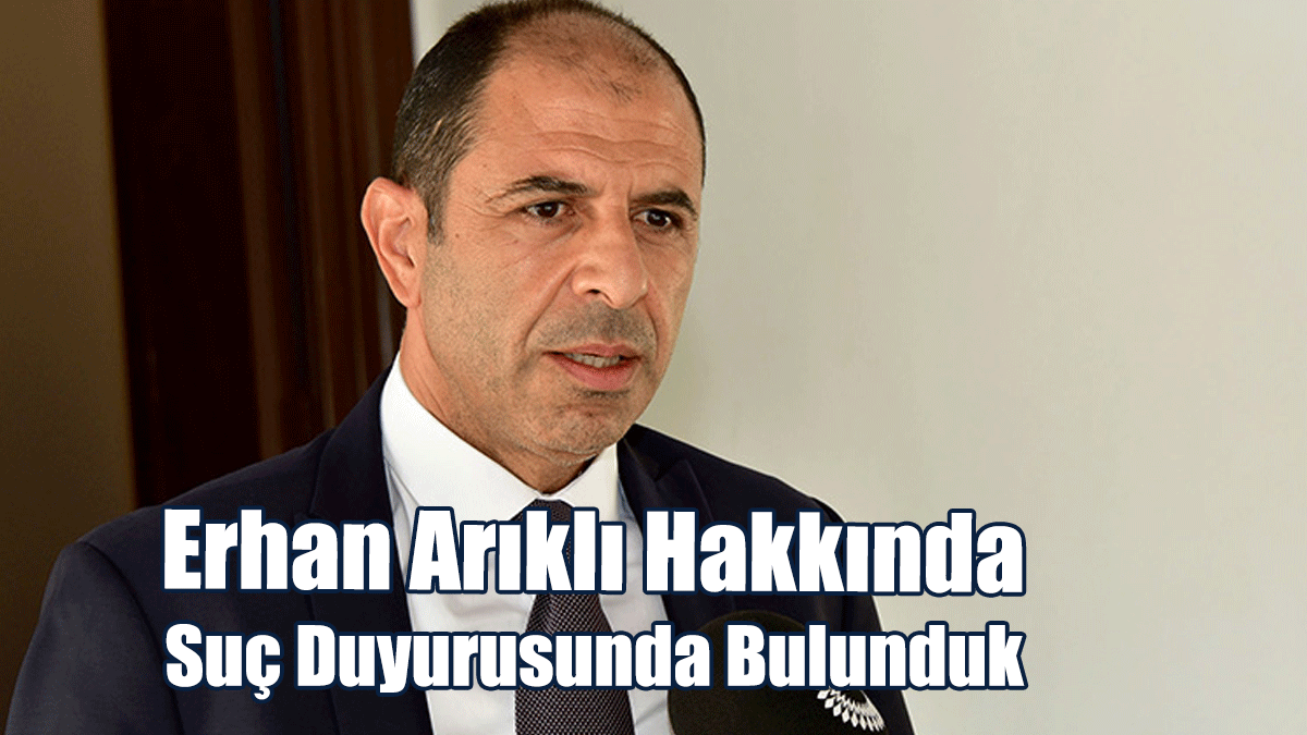 Özersay: Erhan Arıklı Hakkında Suç Duyurusunda Bulunduk