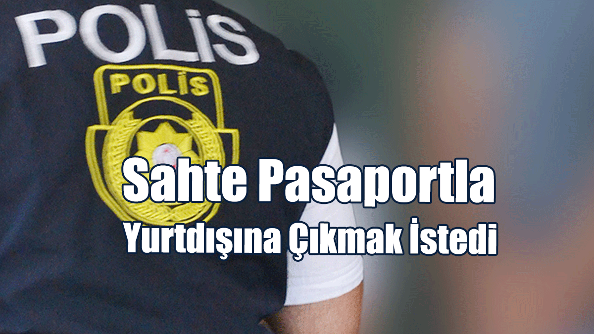Sahte Pasaportla Yurtdışına Çıkmak İsteyen İki Kişi Tutuklandı