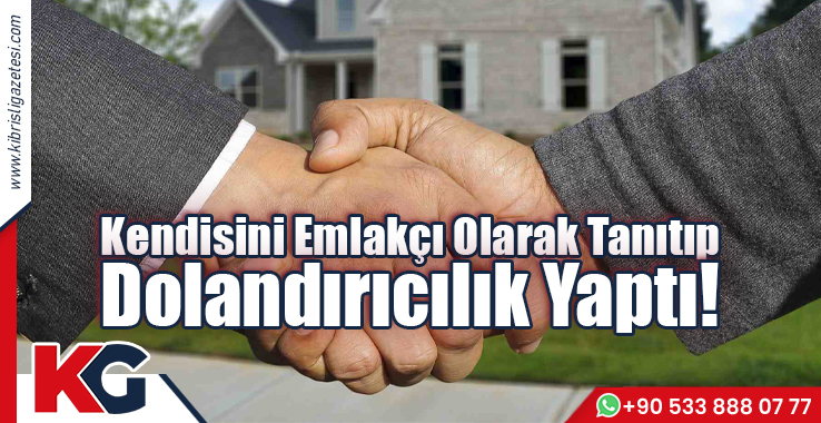 Kendisini Emlakçı Olarak Tanıtıp, Dolandırıcılık Yaptı!