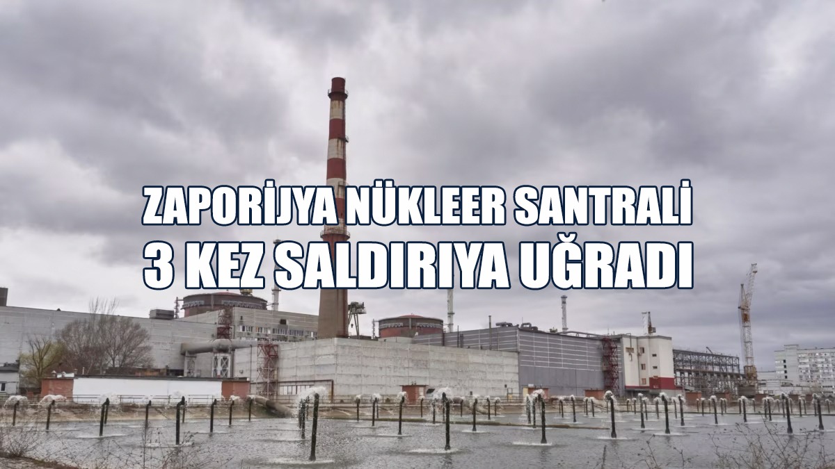Zaporijya Nükleer Santrali Saldırıya Uğradı