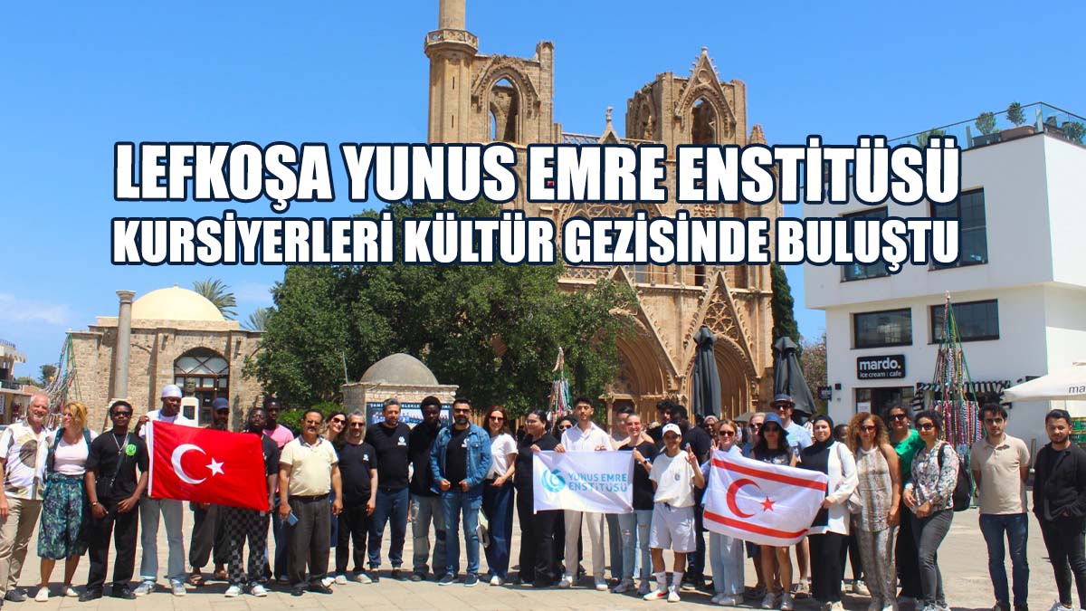 Lefkoşa Yunus Emre Enstitüsü Kursiyerleri Kültür Gezisinde Buluştu
