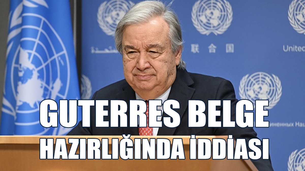 Guterres’in Liderleri Ortak Görüşmeye Çağıracağı İddiası
