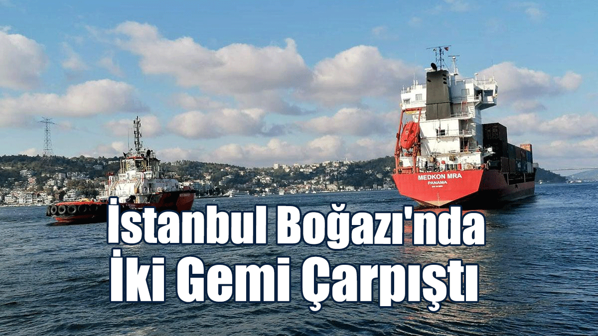 İstanbul Boğazı'nda İki Gemi Çarpıştı