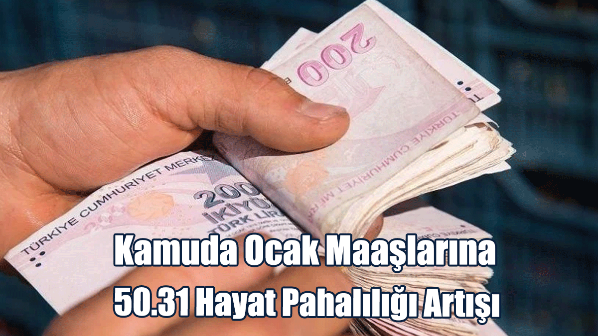 ''Yüzde 50.31 Oranında Hayat Pahalılığı Ocak Ayı Maaşlarına Yansıtılacak''