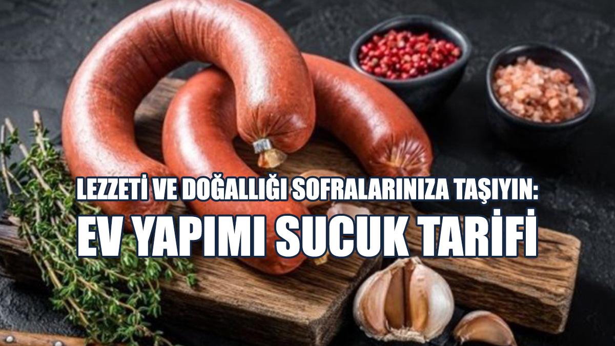 Lezzeti Ve Doğallığı Sofralarınıza Taşıyın: Ev Yapımı Sucuk Tarifi