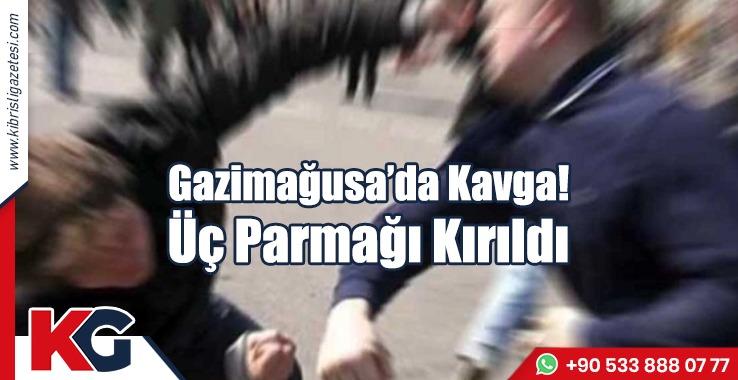 Gazimağusa’da Kavga! 3 Parmağı Kırıldı