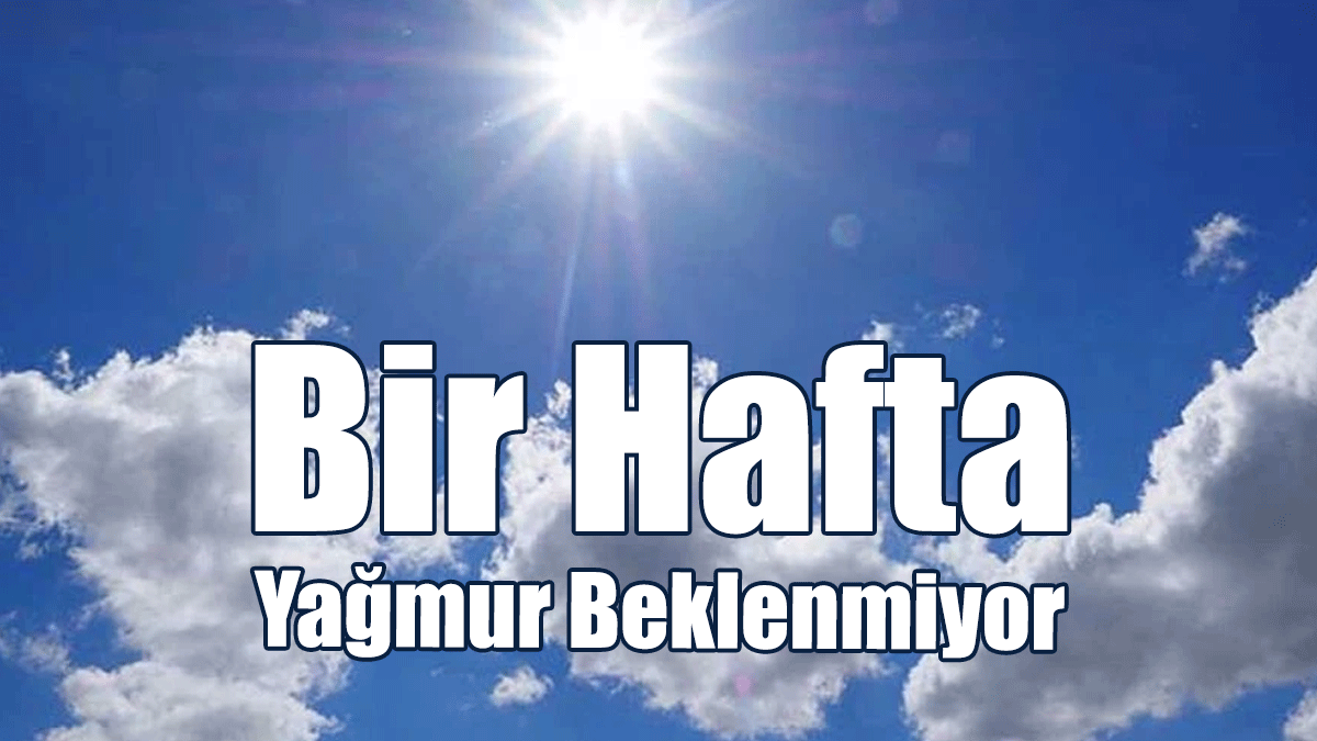 Bir Hafta Yağmur Beklenmiyor