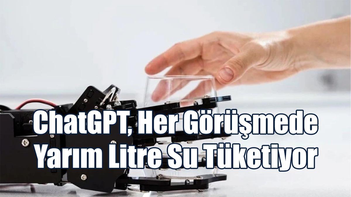 ChatGPT, Her Görüşmede Yarım Litre Su Tüketiyor