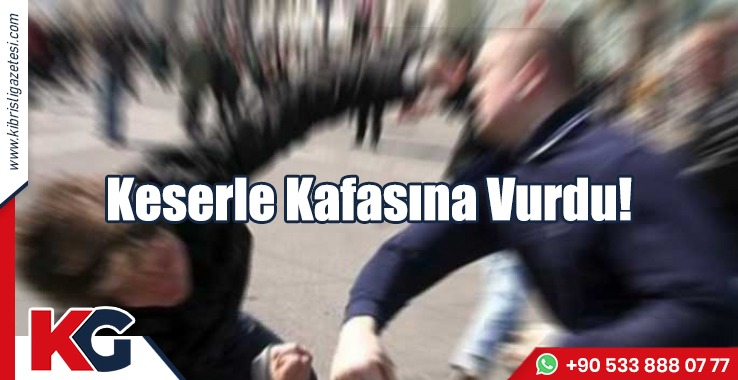 Keserle Kafasına Vurdu!