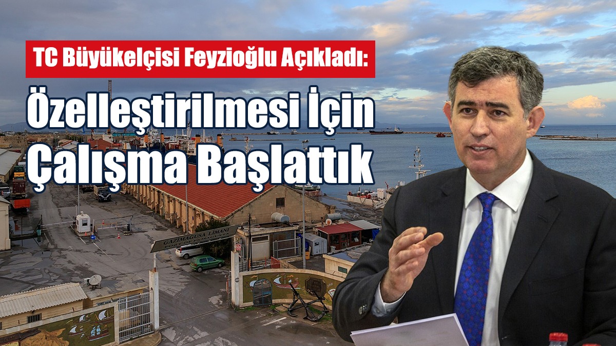 Feyzioğlu: Mağusa Limanı’nın Özelleştirilmesi İçin Çalışma Başlattık