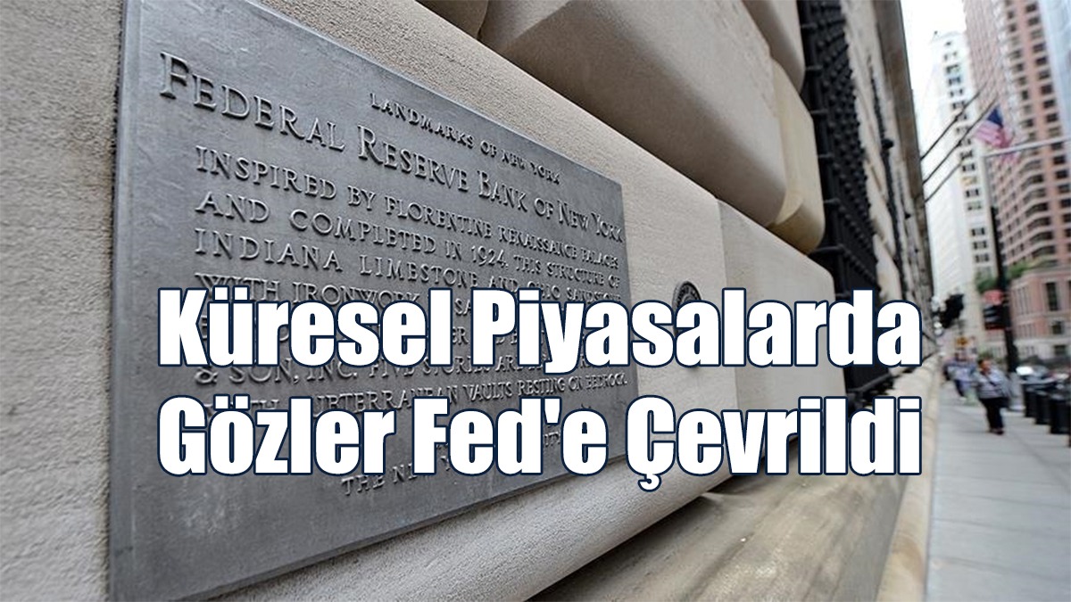 Küresel Piyasalarda Gözler Fed'e Çevrildi