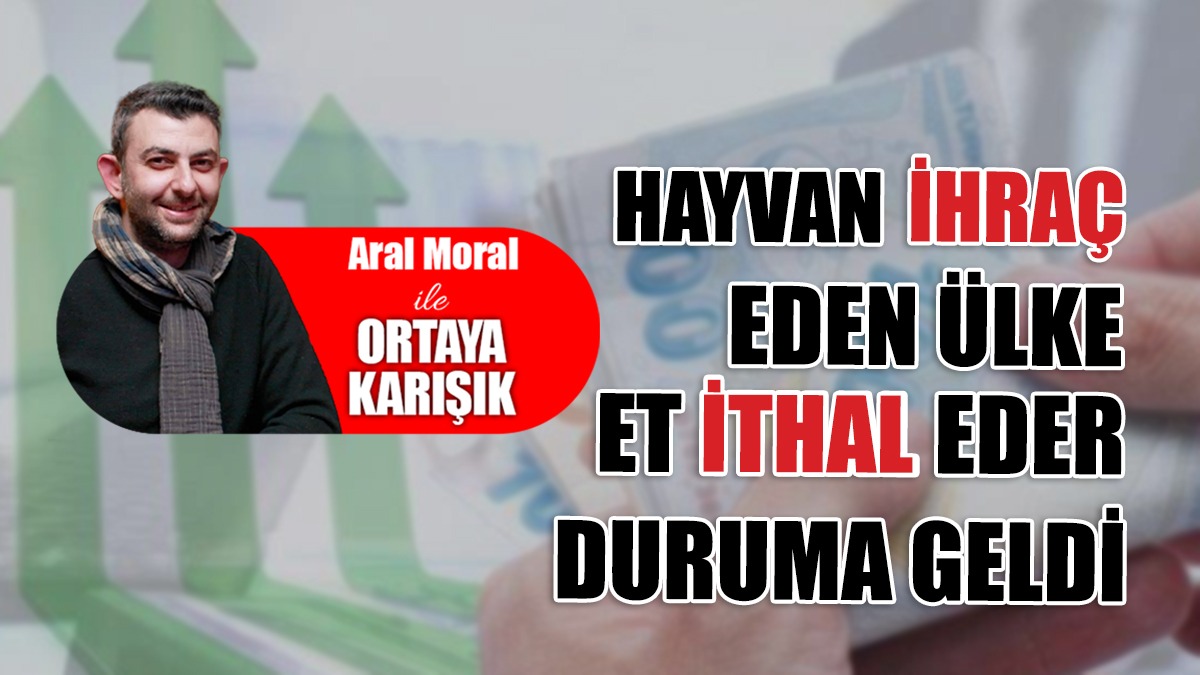 Hayvan İhraç Eden Ülke, Et İthal Eder Duruma Geldi