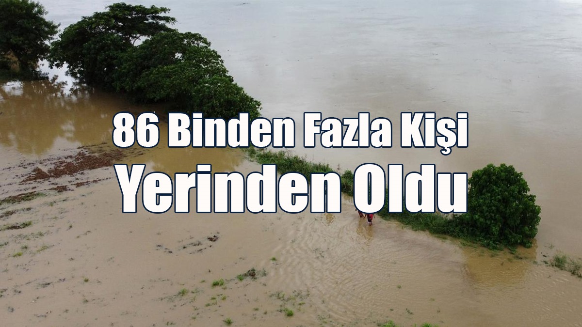 86 Binden Fazla Kişi Yerinden Oldu