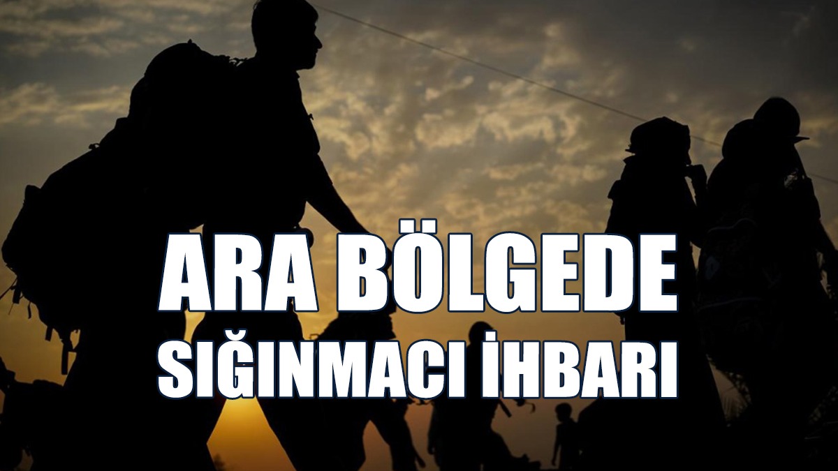 Ara Bölgeye Sığınmacı Götürüldü İhbarı