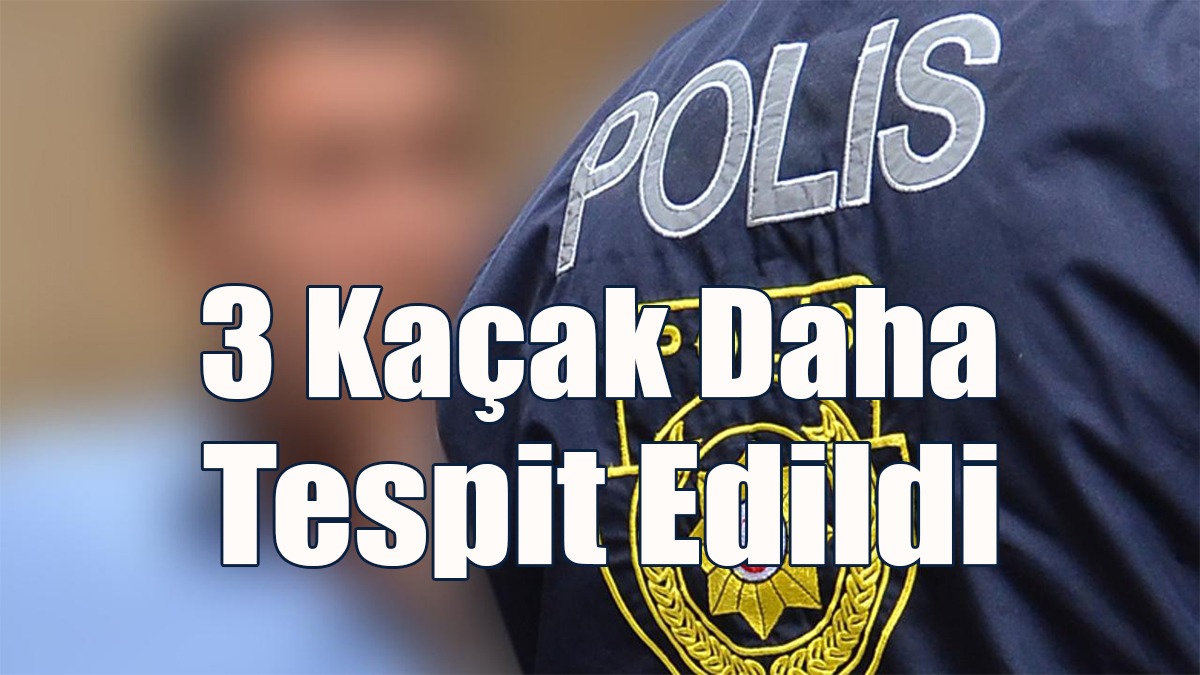 3 Kişi Kaçak Daha Tespit Edildi