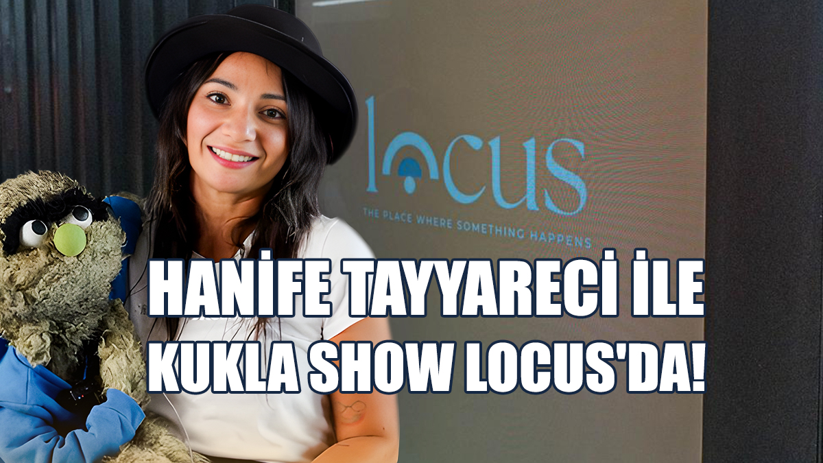 Hanife Tayyareci ile Kukla Show Locus'da!