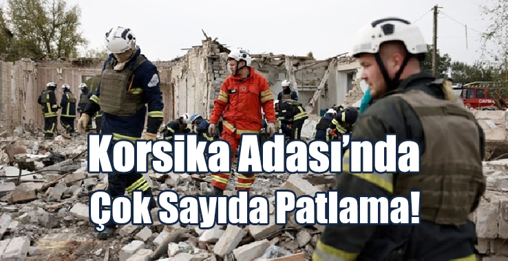 Korsika Adası’nda Çok Sayıda Patlama!