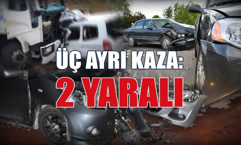 Üç Ayrı Kaza: 2 Yaralı!