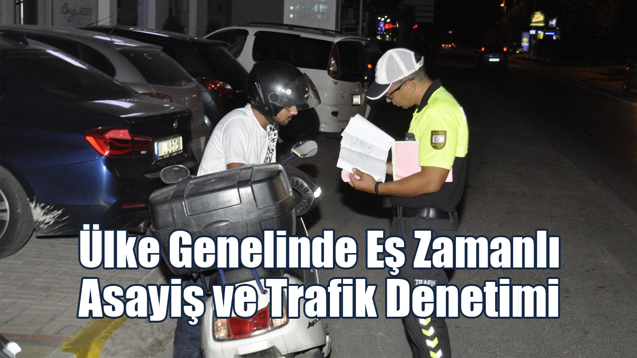 Ülke Genelinde Eş Zamanlı Asayiş ve Trafik Denetimi