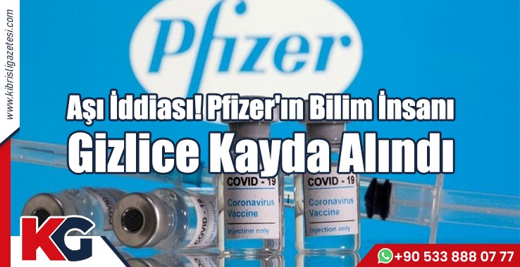 Aşı İddiası! Pfizer'ın Bilim İnsanı Gizlice Kayda Alındı